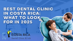 Best Dental Clinic in Costa Rica: What to look for in 2025