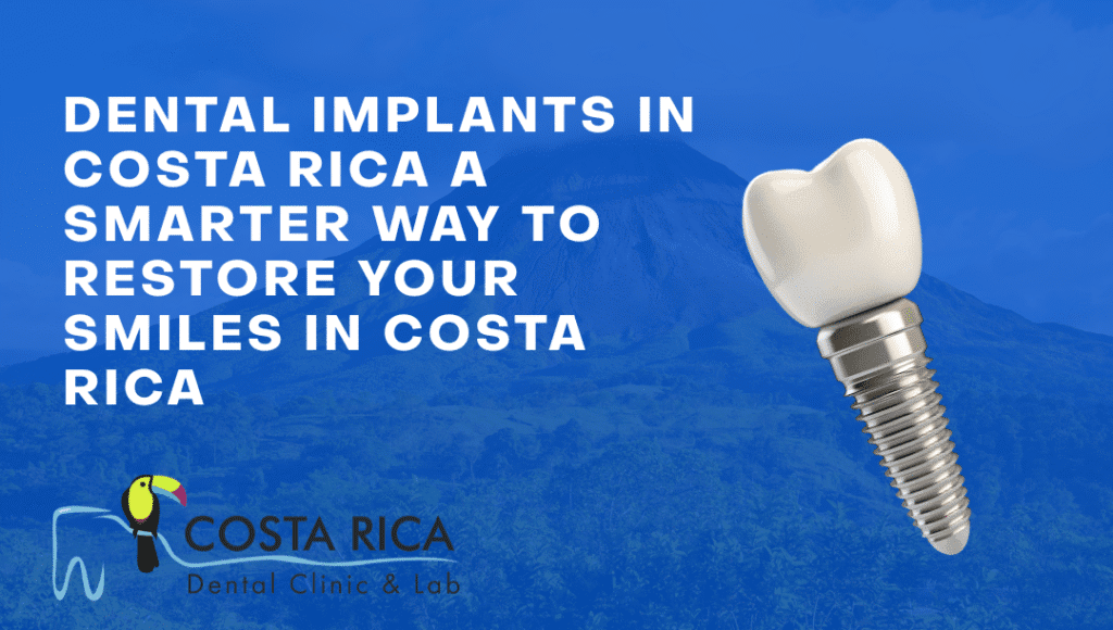 Dental Implants in Costa Rica – A Smarter Way to Restore Your Smile